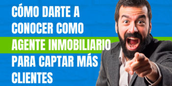 C&oacute;mo darte a conocer como Agente Inmobiliario para Captar m&aacute;s clientes [10 ideas]