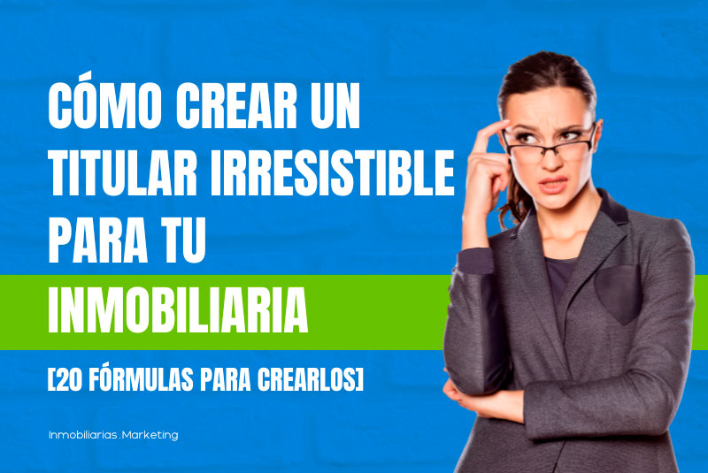 Cómo crear un titular irresistible para tu inmobiliaria